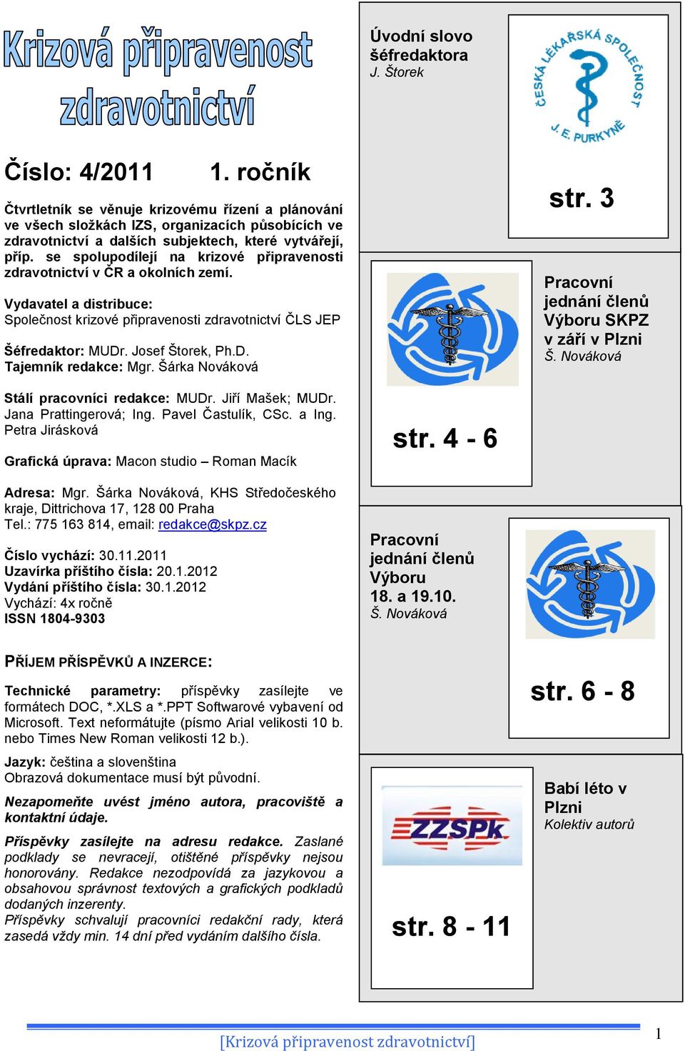 se spolupodílejí na krizové připravenosti zdravotnictví v ČR a okolních zemí. Vydavatel a distribuce: Společnost krizové připravenosti zdravotnictví ČLS JEP Šéfredaktor: MUDr. Josef Štorek, Ph.D. Tajemník redakce: Mgr.