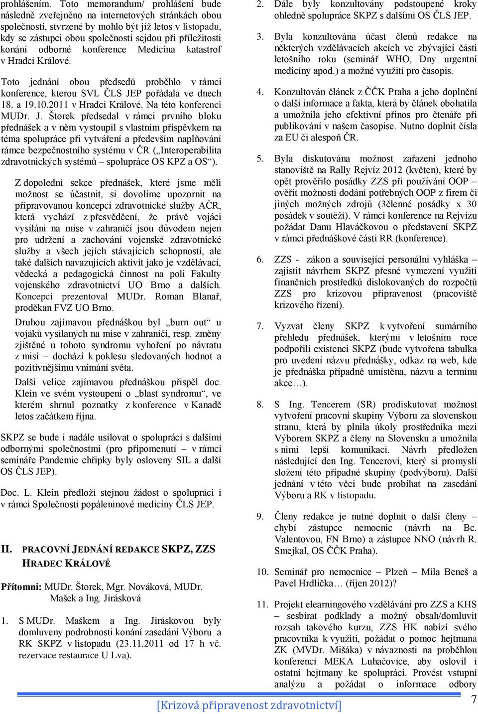 konání odborné konference Medicína katastrof v Hradci Králové. Toto jednání obou předsedů proběhlo v rámci konference, kterou SVL ČLS JEP pořádala ve dnech 18. a 19.10.2011 v Hradci Králové.