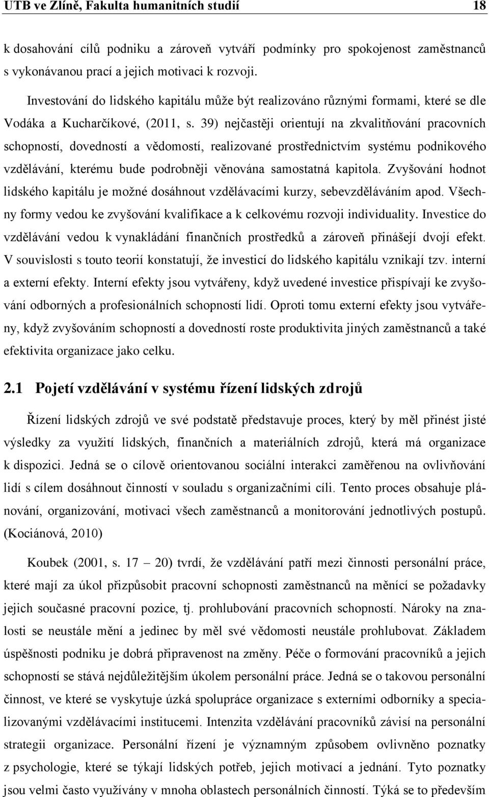 39) nejčastěji orientují na zkvalitňování pracovních schopností, dovedností a vědomostí, realizované prostřednictvím systému podnikového vzdělávání, kterému bude podrobněji věnována samostatná