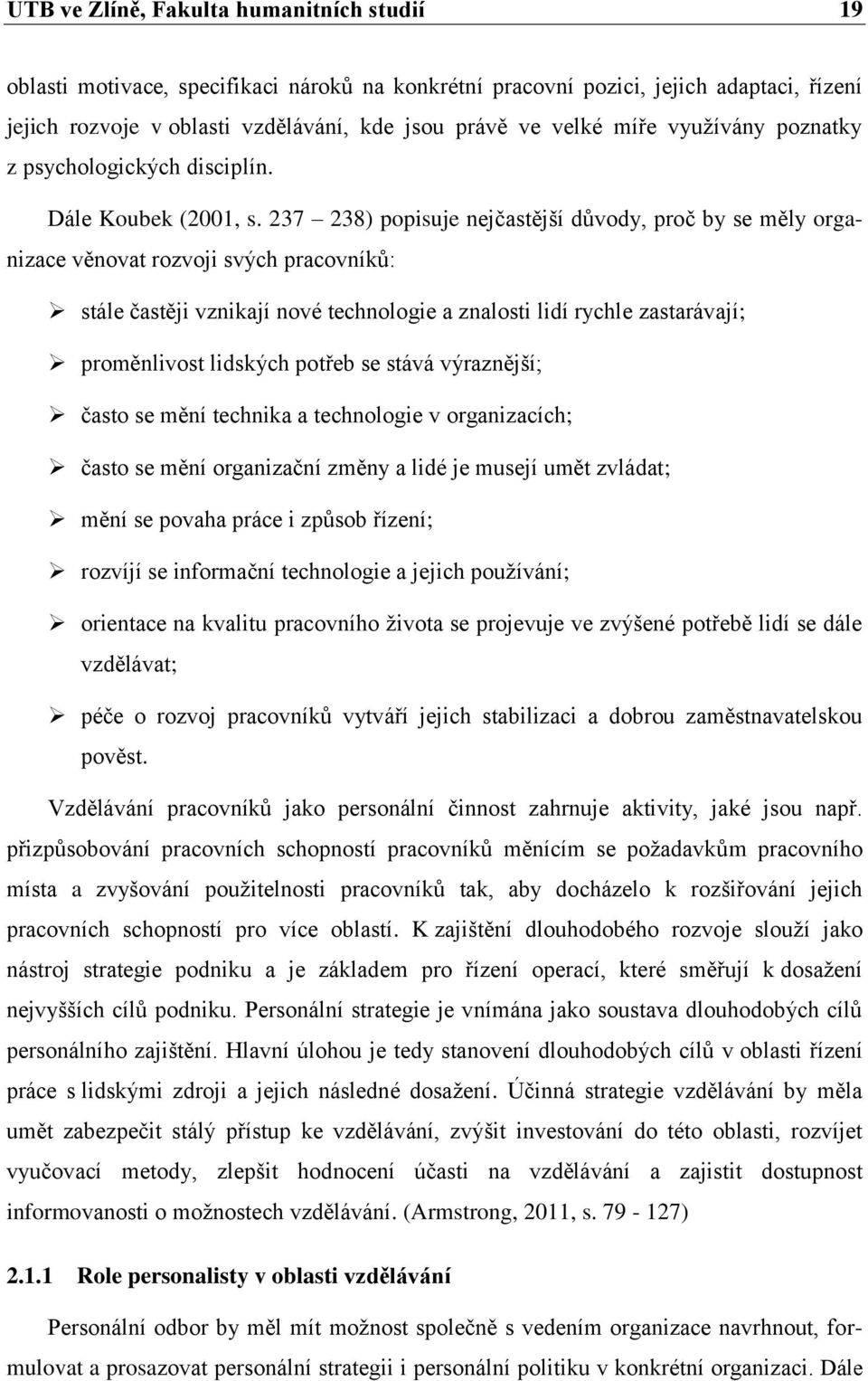 237 238) popisuje nejčastější důvody, proč by se měly organizace věnovat rozvoji svých pracovníků: stále častěji vznikají nové technologie a znalosti lidí rychle zastarávají; proměnlivost lidských