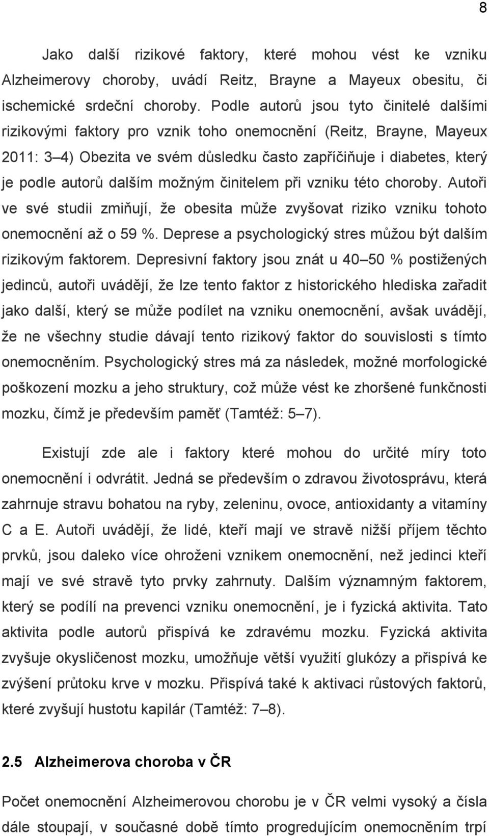 dalším možným činitelem při vzniku této choroby. Autoři ve své studii zmiňují, že obesita může zvyšovat riziko vzniku tohoto onemocnění až o 59 %.