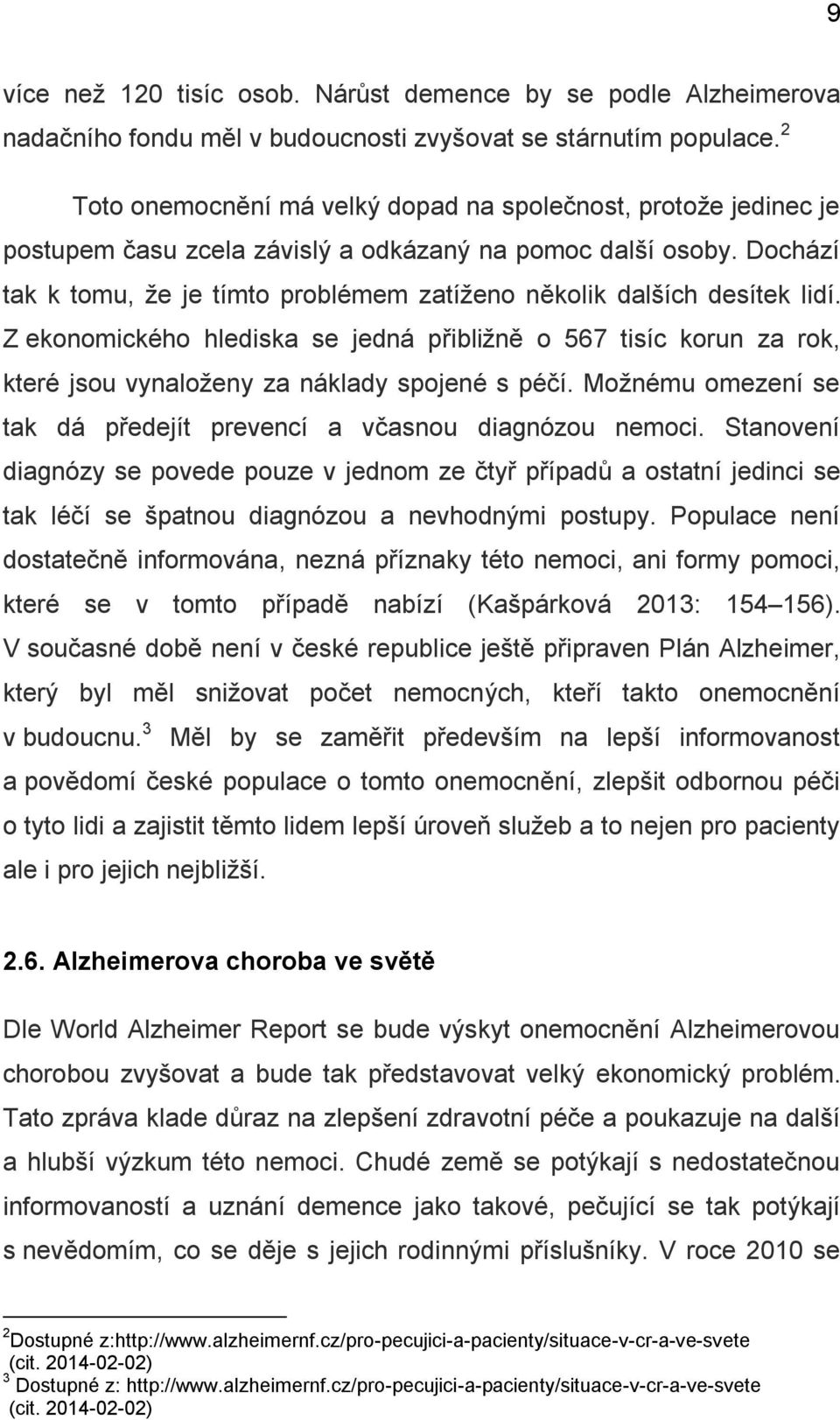 Dochází tak k tomu, že je tímto problémem zatíženo několik dalších desítek lidí. Z ekonomického hlediska se jedná přibližně o 567 tisíc korun za rok, které jsou vynaloženy za náklady spojené s péčí.