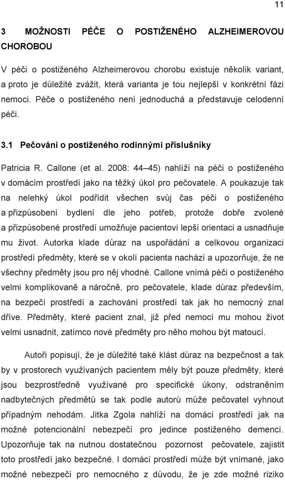 2008: 44 45) nahlíží na péči o postiženého v domácím prostředí jako na těžký úkol pro pečovatele.