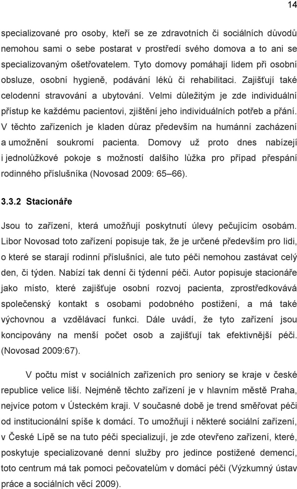 Velmi důležitým je zde individuální přístup ke každému pacientovi, zjištění jeho individuálních potřeb a přání.