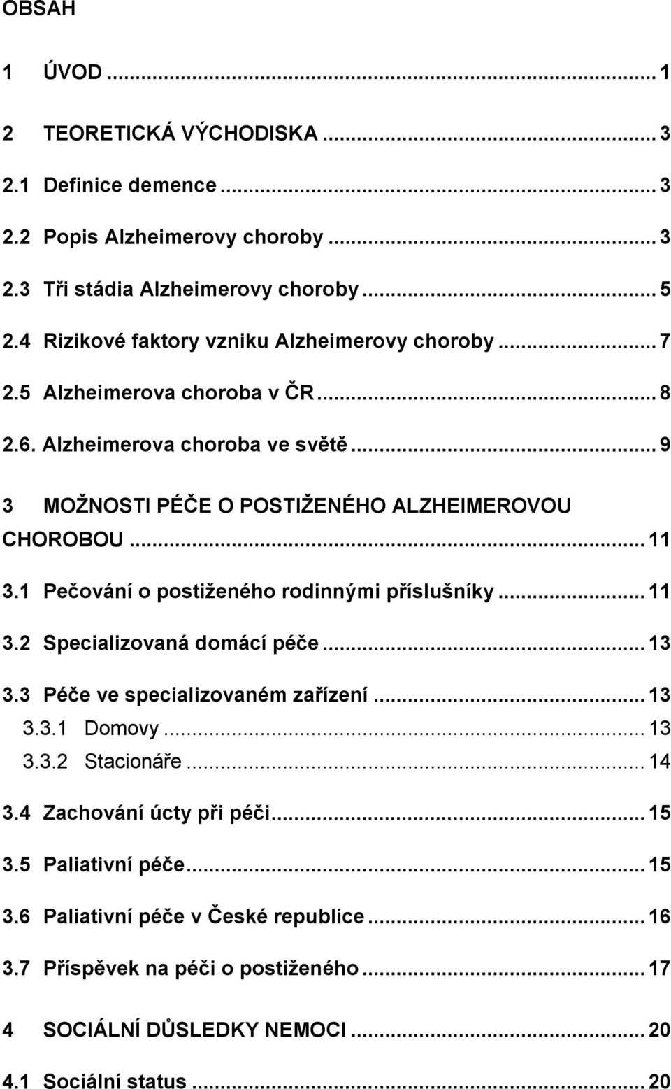 .. 11 3.1 Pečování o postiženého rodinnými příslušníky... 11 3.2 Specializovaná domácí péče... 13 3.3 Péče ve specializovaném zařízení... 13 3.3.1 Domovy... 13 3.3.2 Stacionáře.