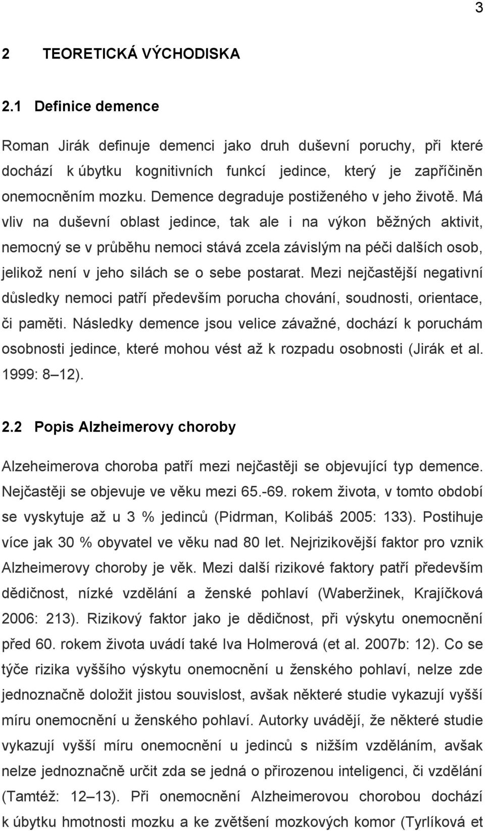 Má vliv na duševní oblast jedince, tak ale i na výkon běžných aktivit, nemocný se v průběhu nemoci stává zcela závislým na péči dalších osob, jelikož není v jeho silách se o sebe postarat.