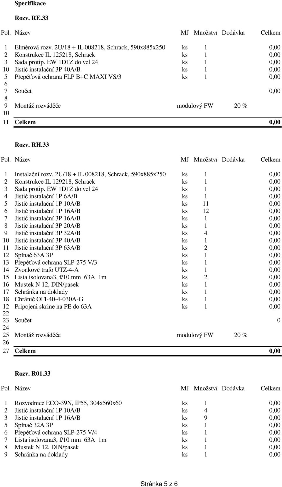 Montáž rozváděče modulový FW 20 % 10 11 Celkem 0,00 Rozv. RH.33 1 Instalační rozv.