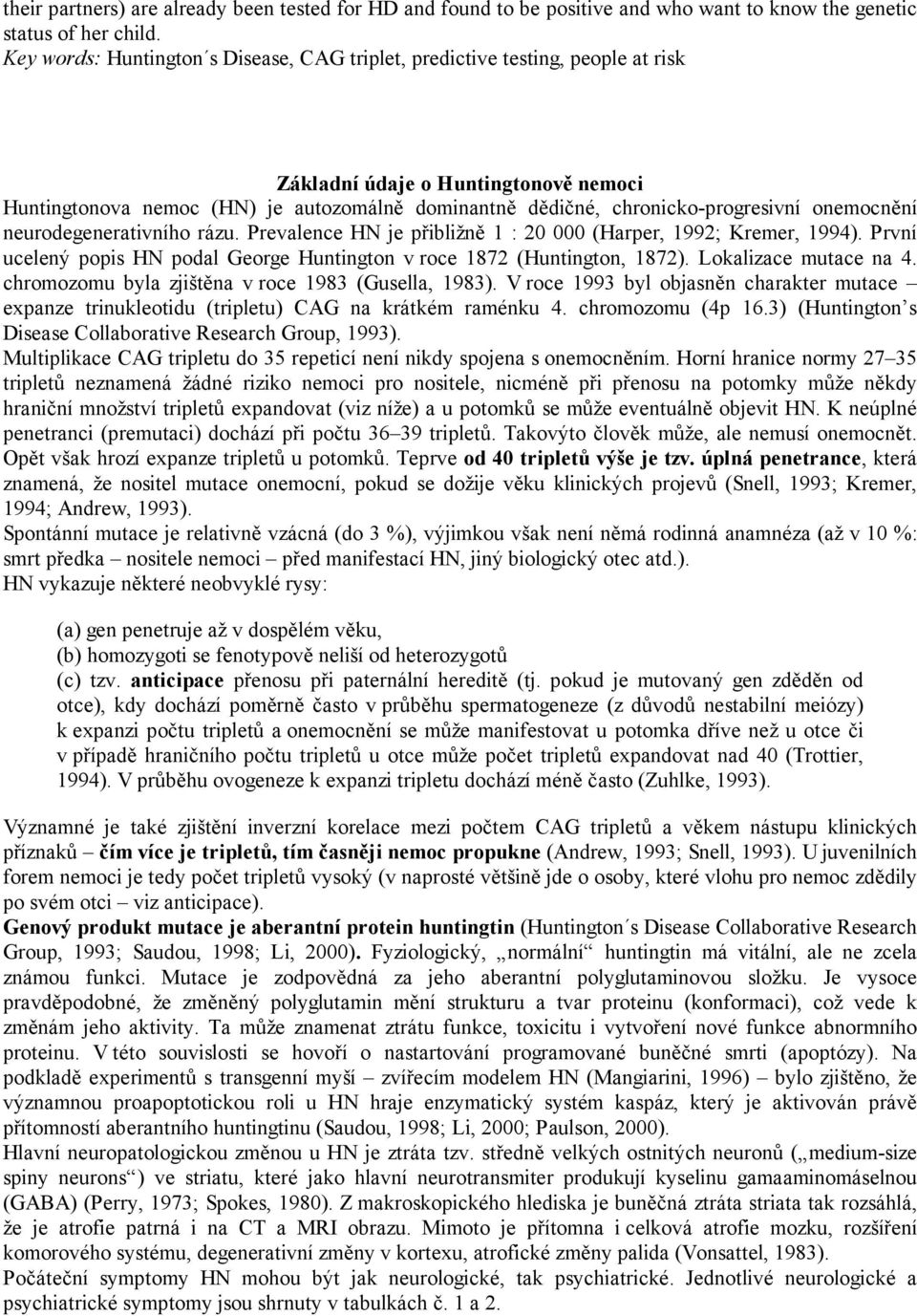 chronicko-progresivní onemocnění neurodegenerativního rázu. Prevalence HN je přibližně 1 : 20 000 (Harper, 1992; Kremer, 1994).