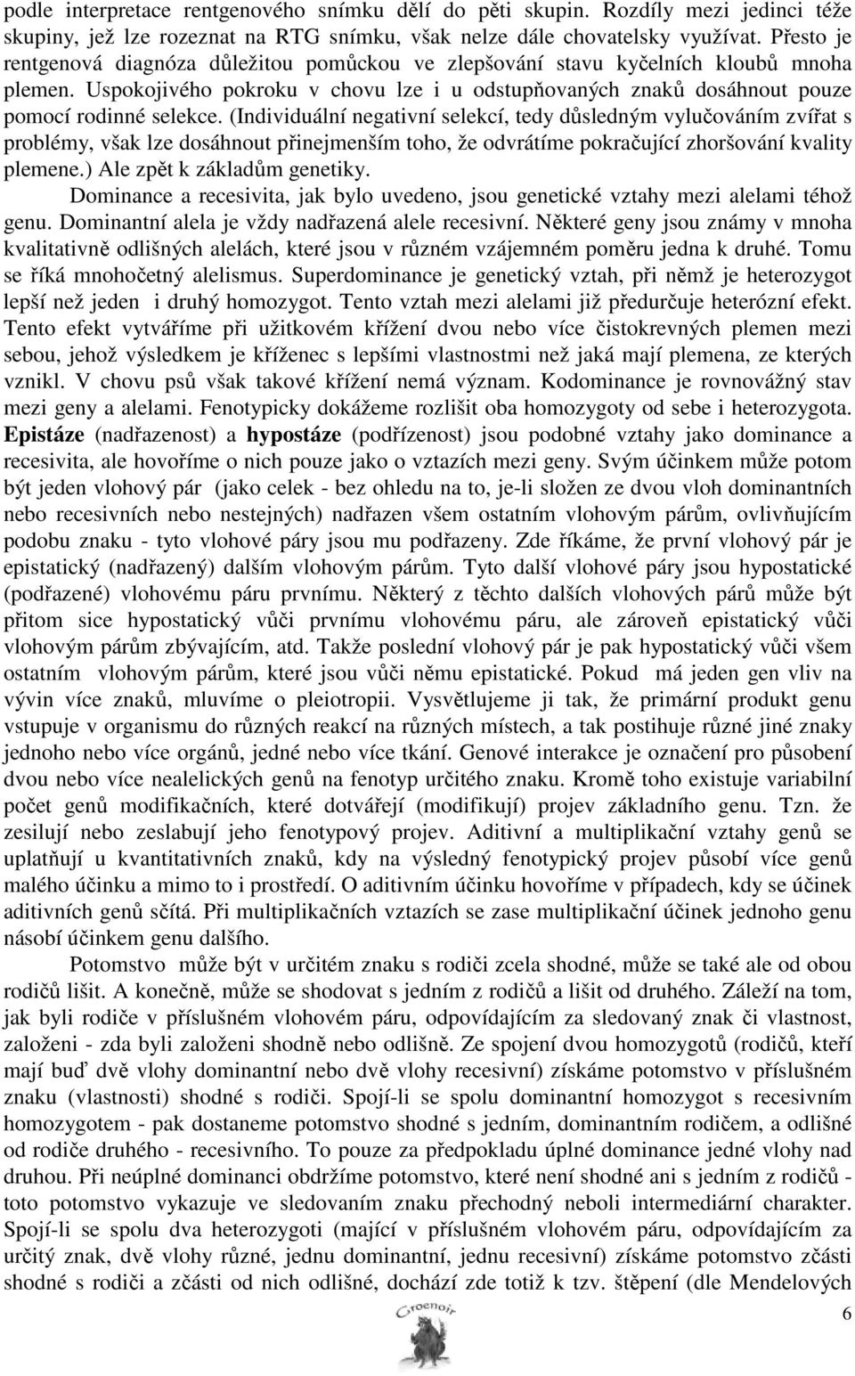 (Individuální negativní selekcí, tedy důsledným vylučováním zvířat s problémy, však lze dosáhnout přinejmenším toho, že odvrátíme pokračující zhoršování kvality plemene.) Ale zpět k základům genetiky.