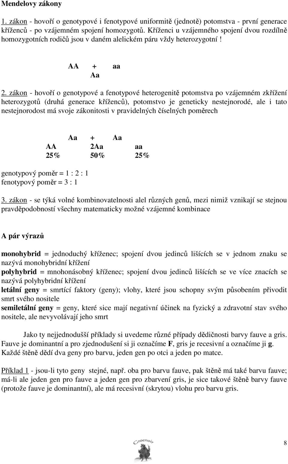 zákon - hovoří o genotypové a fenotypové heterogenitě potomstva po vzájemném zkřížení heterozygotů (druhá generace kříženců), potomstvo je geneticky nestejnorodé, ale i tato nestejnorodost má svoje