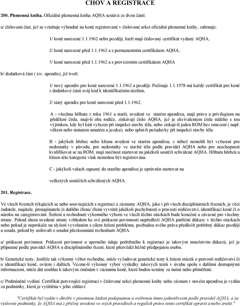 apendix), již tvoří: 201. Registrace. 1/ koně narozené 1.1.1962 nebo později, kteří mají číslovaný certifikát vydaný AQHA, 2/ koně narozené před 1.1.1962 a s permanentním certifikátem AQHA, 3/ koně narozené před 1.