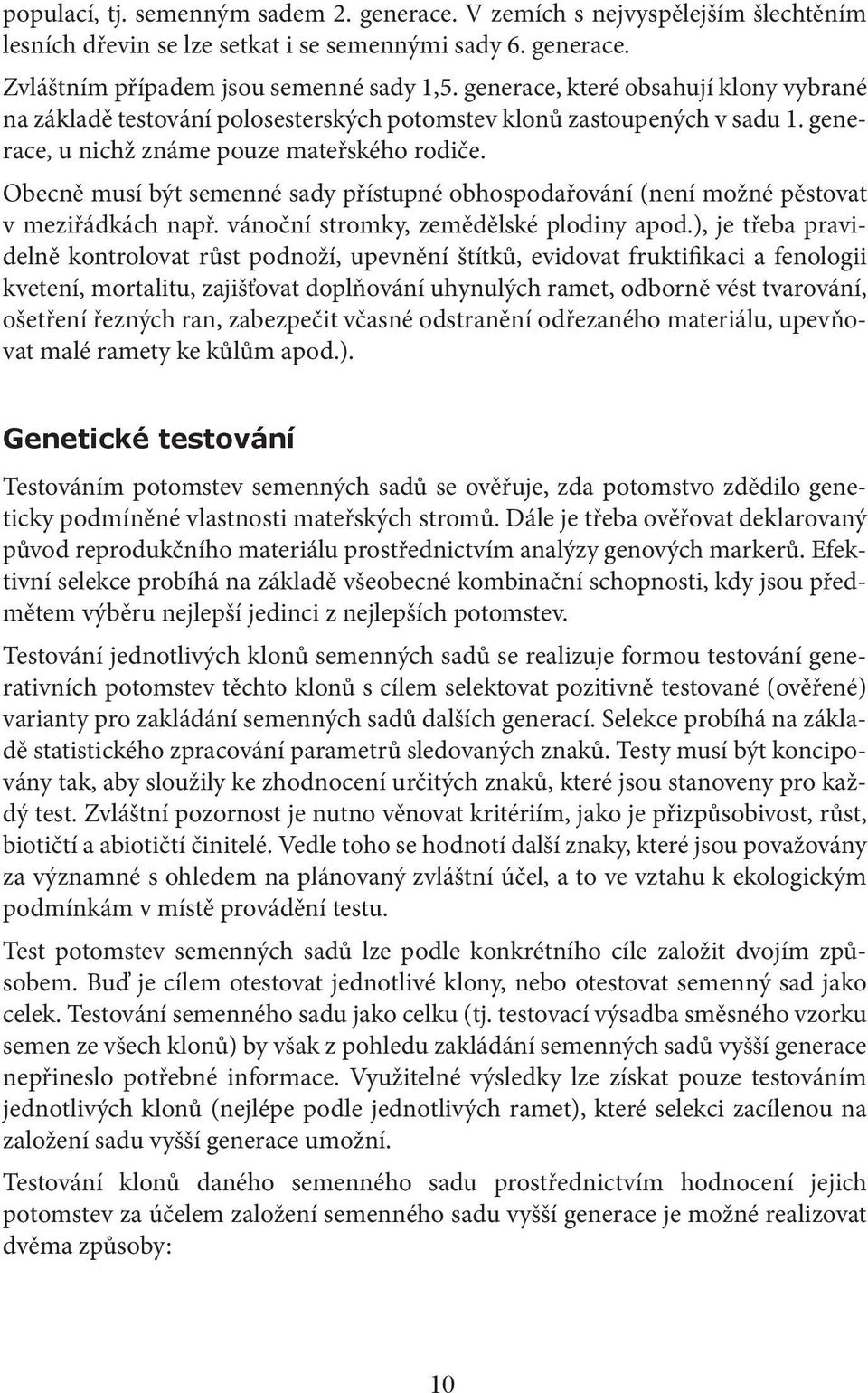 Obecně musí být semenné sady přístupné obhospodařování (není možné pěstovat v meziřádkách např. vánoční stromky, zemědělské plodiny apod.