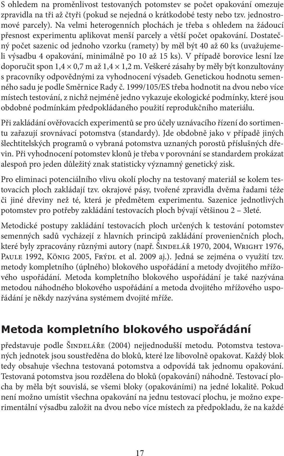 Dostatečný počet sazenic od jednoho vzorku (ramety) by měl být 40 až 60 ks (uvažujemeli výsadbu 4 opakování, minimálně po 10 až 15 ks).