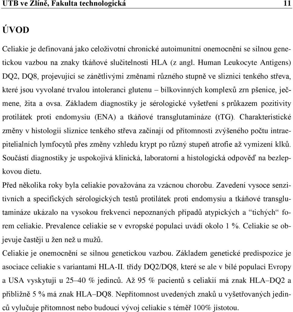 ječmene, žita a ovsa. Základem diagnostiky je sérologické vyšetření s průkazem pozitivity protilátek proti endomysiu (ENA) a tkáňové transglutamináze (ttg).