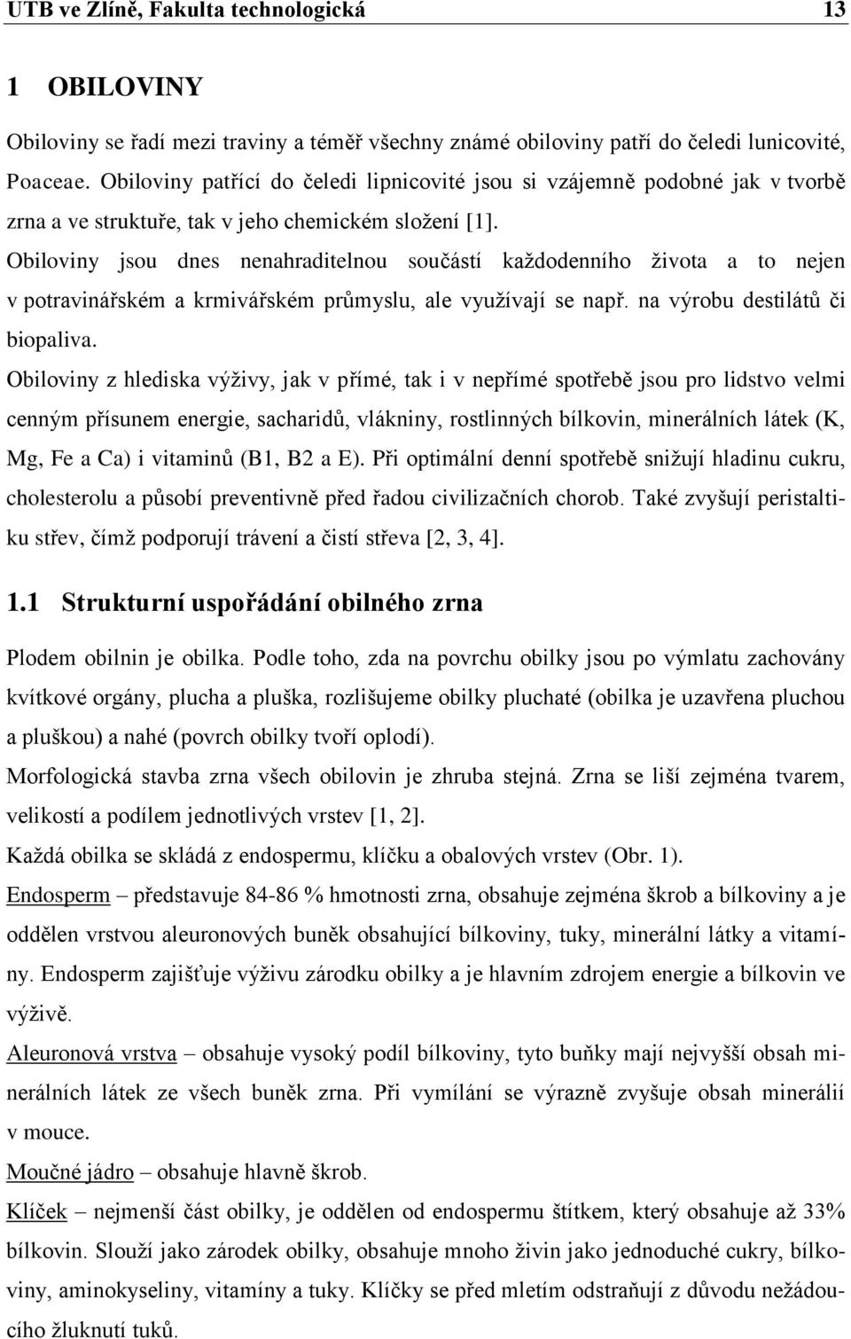 Obiloviny jsou dnes nenahraditelnou součástí každodenního života a to nejen v potravinářském a krmivářském průmyslu, ale využívají se např. na výrobu destilátů či biopaliva.