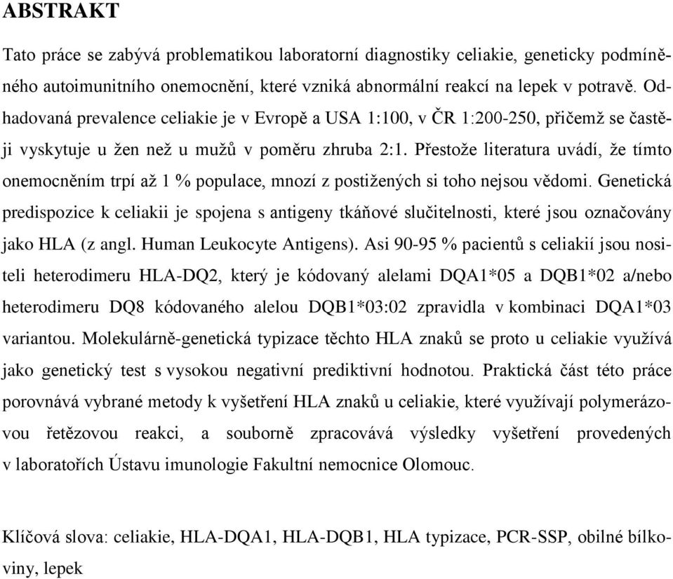 Přestože literatura uvádí, že tímto onemocněním trpí až 1 % populace, mnozí z postižených si toho nejsou vědomi.