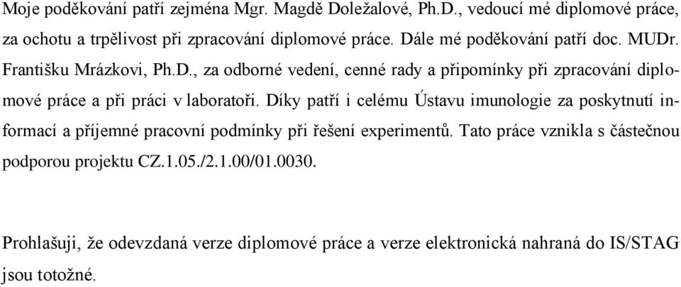 Díky patří i celému Ústavu imunologie za poskytnutí informací a příjemné pracovní podmínky při řešení experimentů.