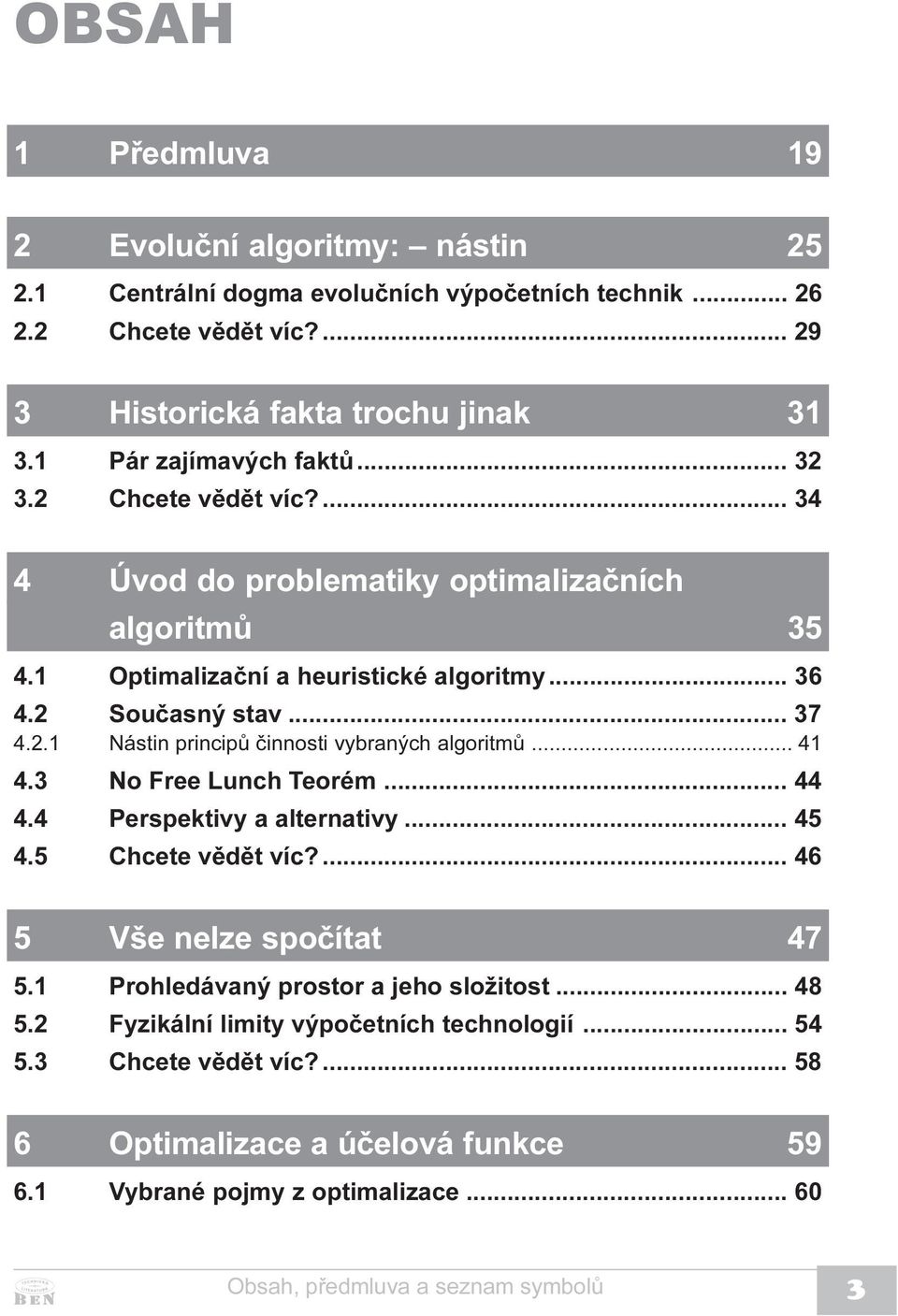 .. 41 4.3 No Free Lunch Teorém... 44 4.4 Perspektivy a alternativy... 45 4.5 Chcete vìdìt víc?... 46 5 Vše nelze spoèítat 47 5.1 Prohledávaný prostor a jeho složitost... 48 5.