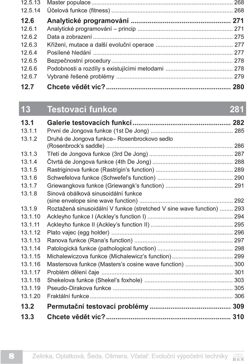 ... 280 13 Testovací funkce 281 13.1 Galerie testovacích funkcí... 282 13.1.1 První de Jongova funkce (1st De Jong)... 285 13.1.2 Druhá de Jongova funkce Rosenbrockovo sedlo (Rosenbrock s saddle).