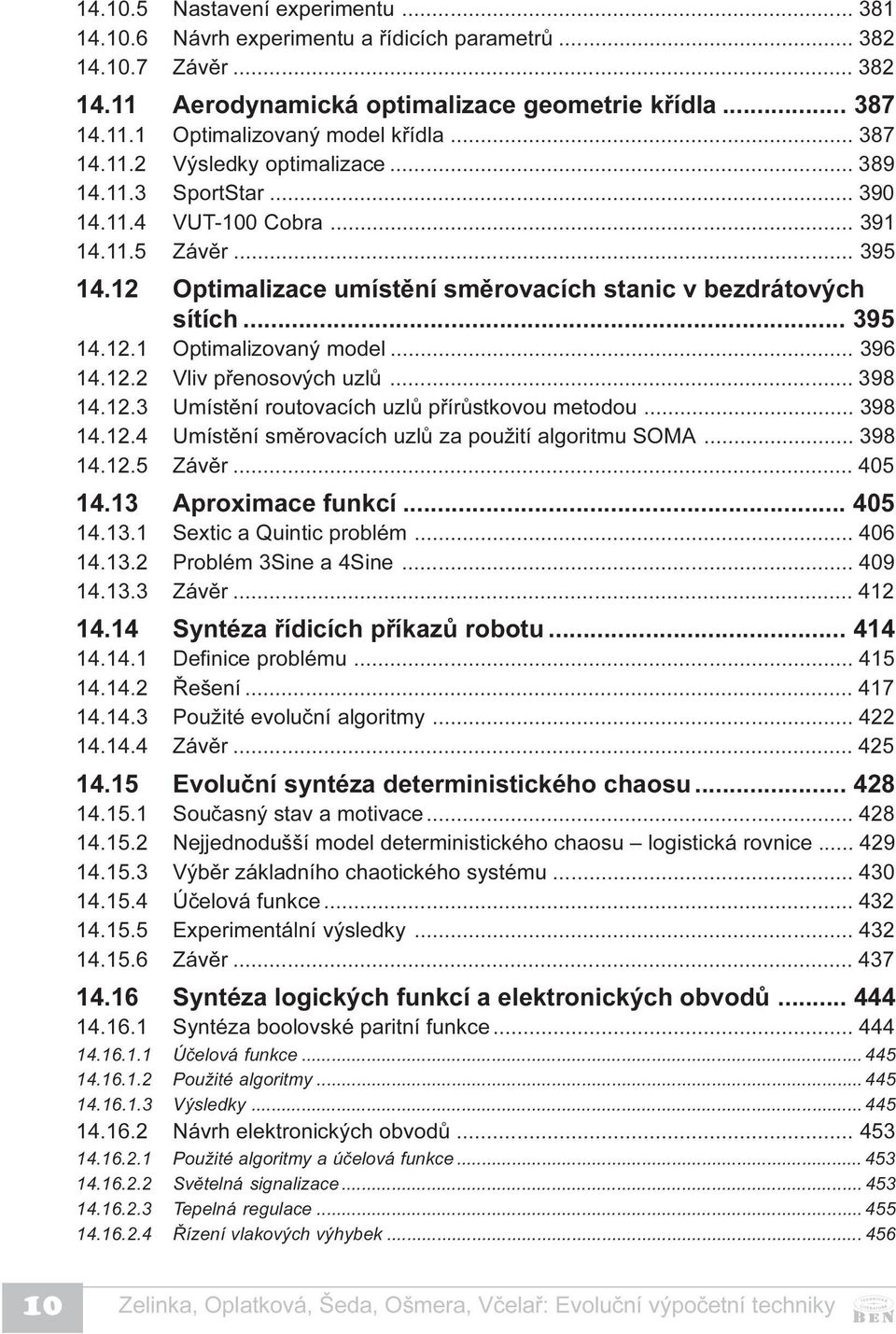 .. 396 14.12.2 Vliv pøenosových uzlù... 398 14.12.3 Umístìní routovacích uzlù pøírùstkovou metodou... 398 14.12.4 Umístìní smìrovacích uzlù za použití algoritmu SOMA... 398 14.12.5 Závìr... 405 14.