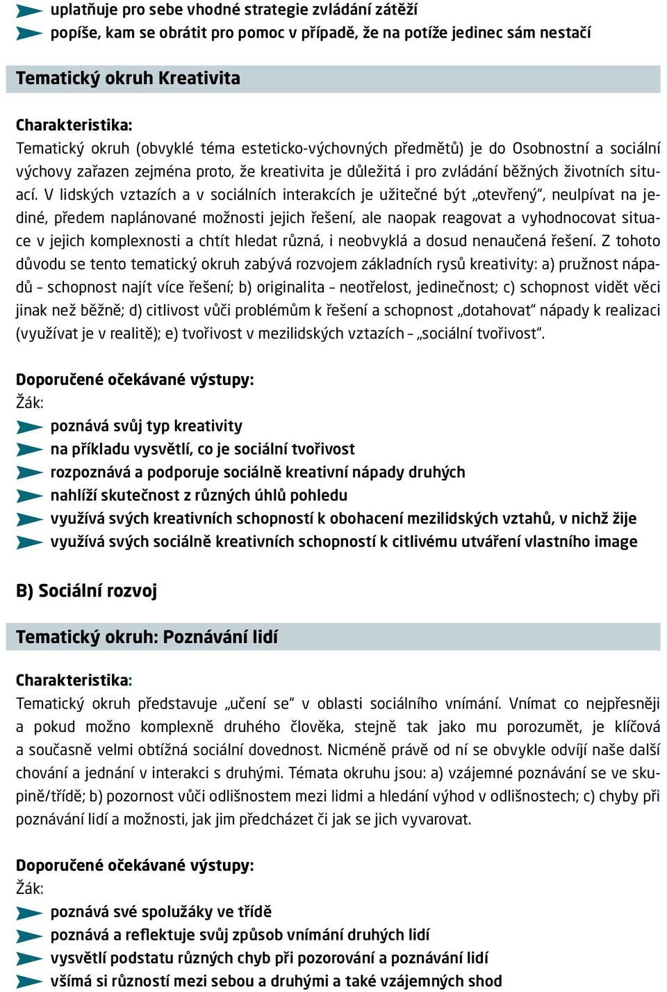 V lidských vztazích a v sociálních interakcích je užitečné být otevřený, neulpívat na jediné, předem naplánované možnosti jejich řešení, ale naopak reagovat a vyhodnocovat situace v jejich