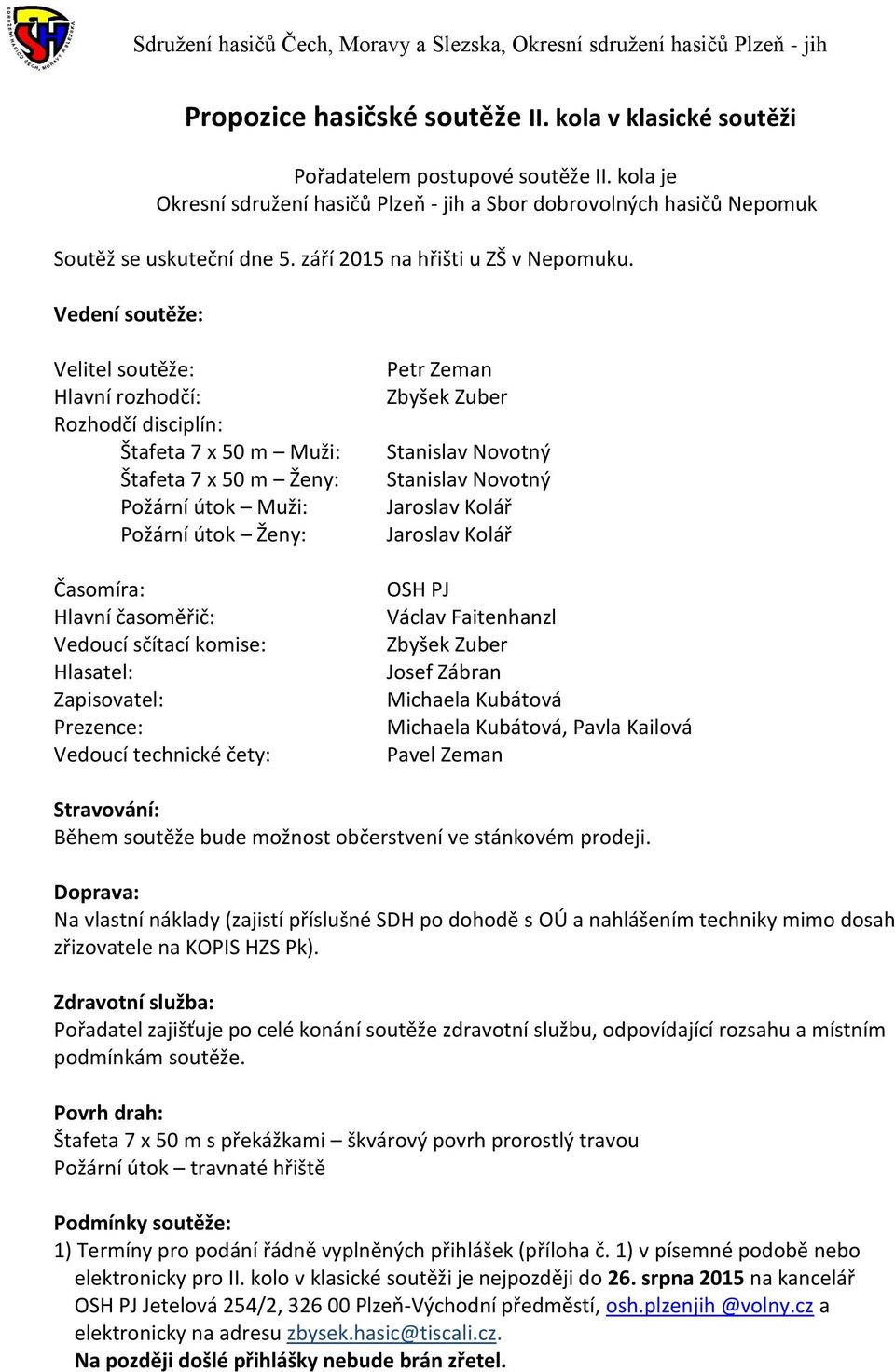 Vedení soutěže: Velitel soutěže: Hlavní rozhodčí: Rozhodčí disciplín: Štafeta 7 x 50 m Muži: Štafeta 7 x 50 m Ženy: Požární útok Muži: Požární útok Ženy: Časomíra: Hlavní časoměřič: Vedoucí sčítací