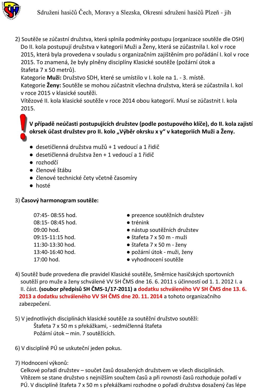 Kategorie Muži: Družstvo SDH, které se umístilo v I. kole na 1. - 3. místě. Kategorie Ženy: Soutěže se mohou zúčastnit všechna družstva, která se zúčastnila I. kol v roce 2015 v klasické soutěži.