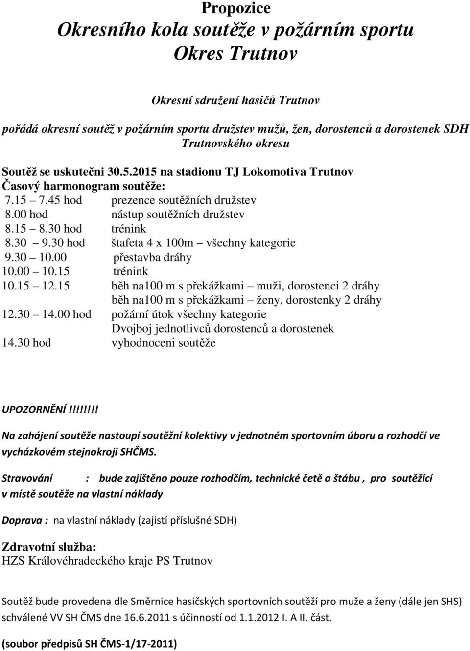 30 hod trénink 8.30 9.30 hod štafeta 4 x 100m všechny kategorie 9.30 10.00 přestavba dráhy 10.00 10.15 trénink 10.15 12.