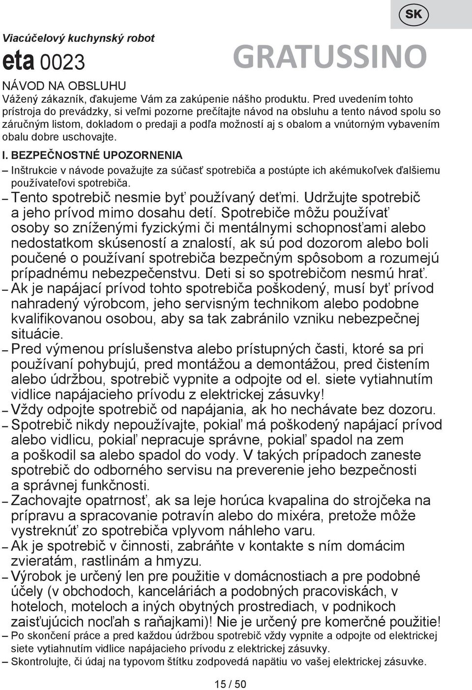 obalu dobre uschovajte. I. BEZPEČNOSTNÉ UPOZORNENIA Inštrukcie v návode považujte za súčasť spotrebiča a postúpte ich akémukoľvek ďalšiemu používateľovi spotrebiča.