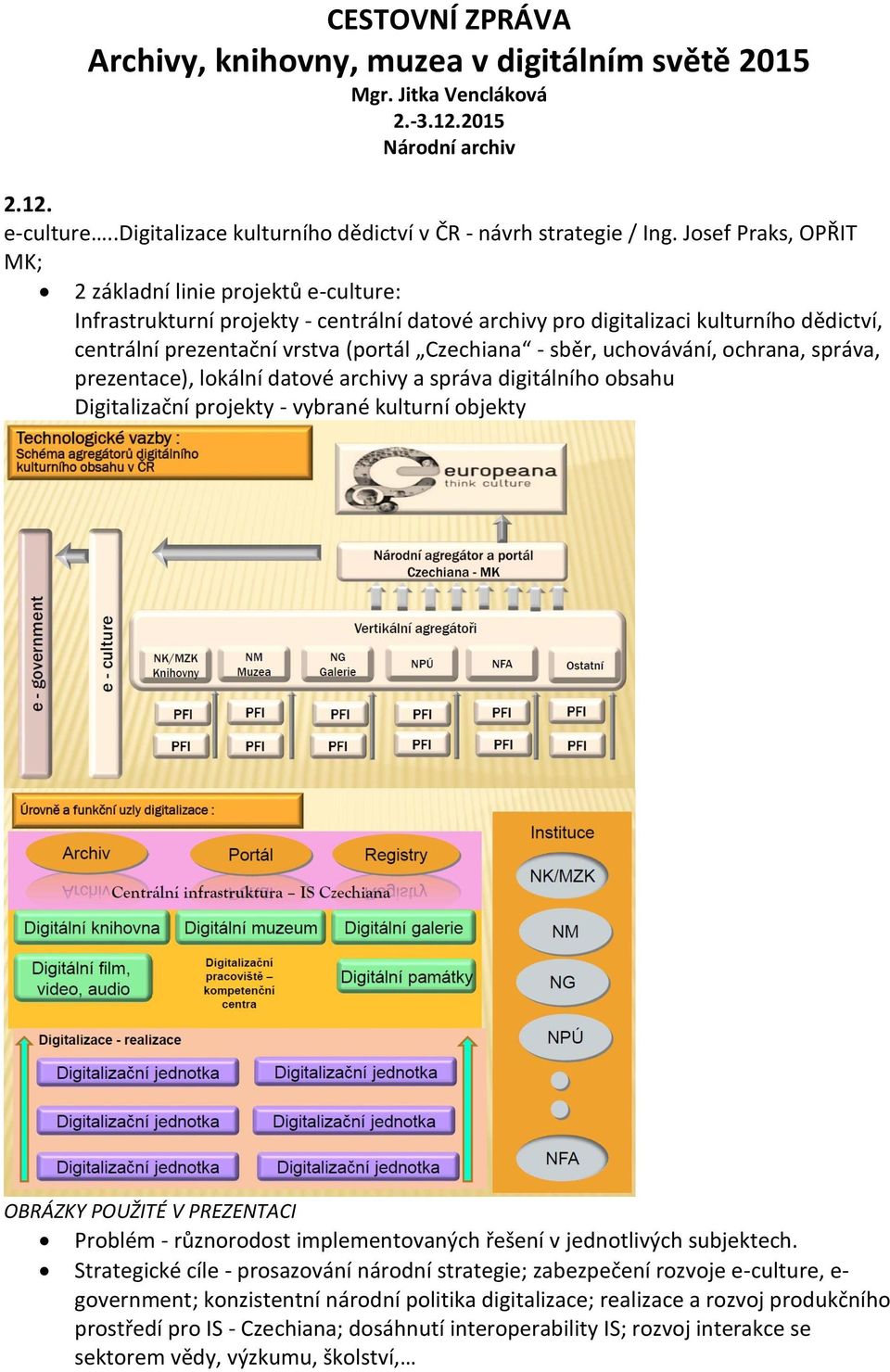 sběr, uchovávání, ochrana, správa, prezentace), lokální datové archivy a správa digitálního obsahu Digitalizační projekty - vybrané kulturní objekty OBRÁZKY POUŽITÉ V PREZENTACI Problém - různorodost