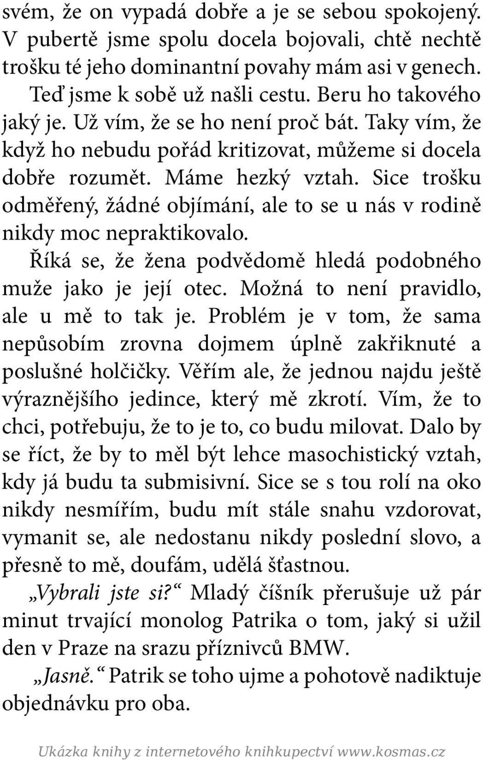 Sice trošku odměřený, žádné objímání, ale to se u nás v rodině nikdy moc nepraktikovalo. Říká se, že žena podvědomě hledá podobného muže jako je její otec. Možná to není pravidlo, ale u mě to tak je.