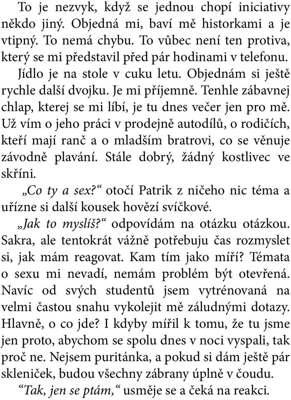 Už vím o jeho práci v prodejně autodílů, o rodičích, kteří mají ranč a o mladším bratrovi, co se věnuje závodně plavání. Stále dobrý, žádný kostlivec ve skříni. Co ty a sex?