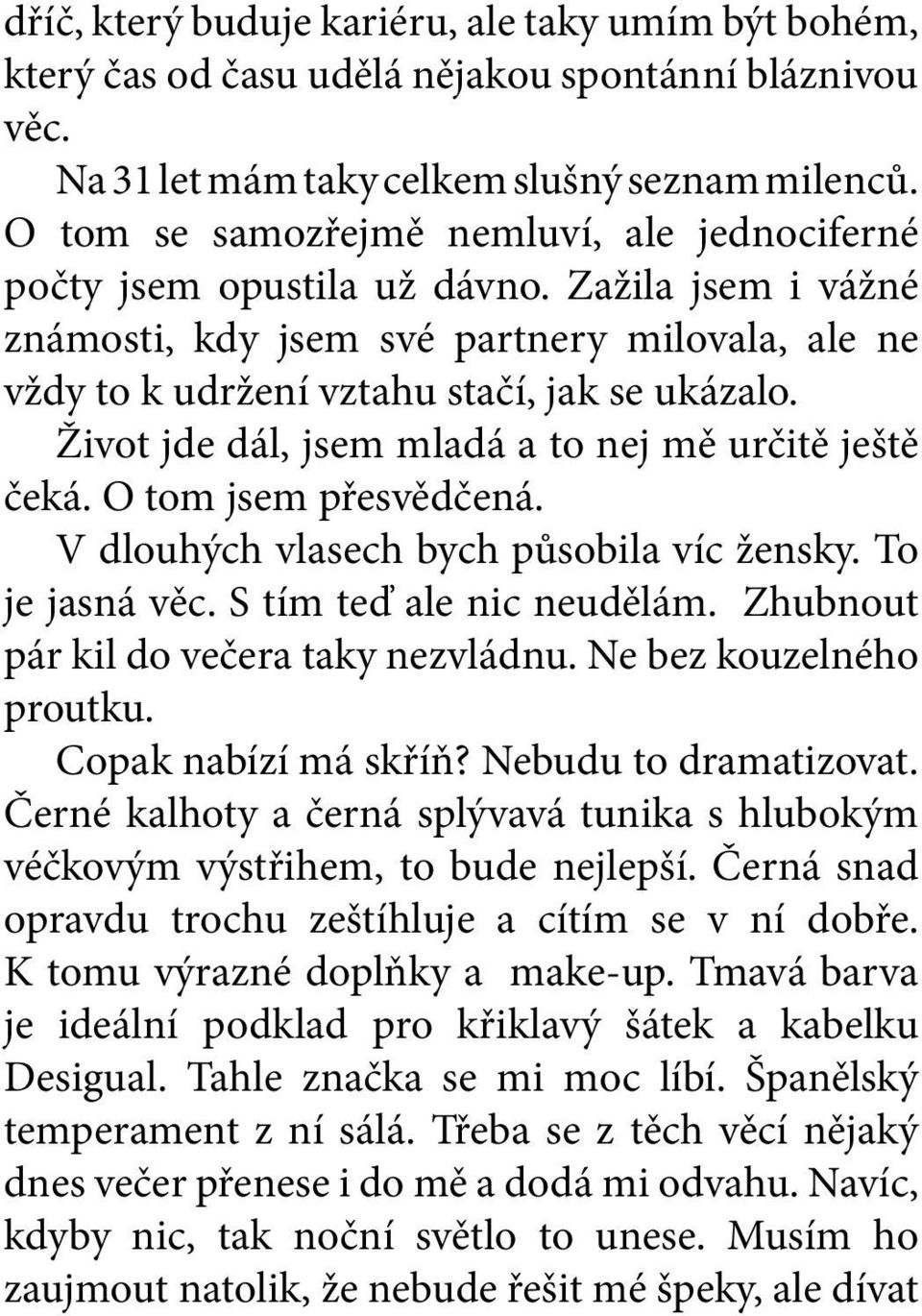 Život jde dál, jsem mladá a to nej mě určitě ještě čeká. O tom jsem přesvědčená. V dlouhých vlasech bych působila víc žensky. To je jasná věc. S tím teď ale nic neudělám.