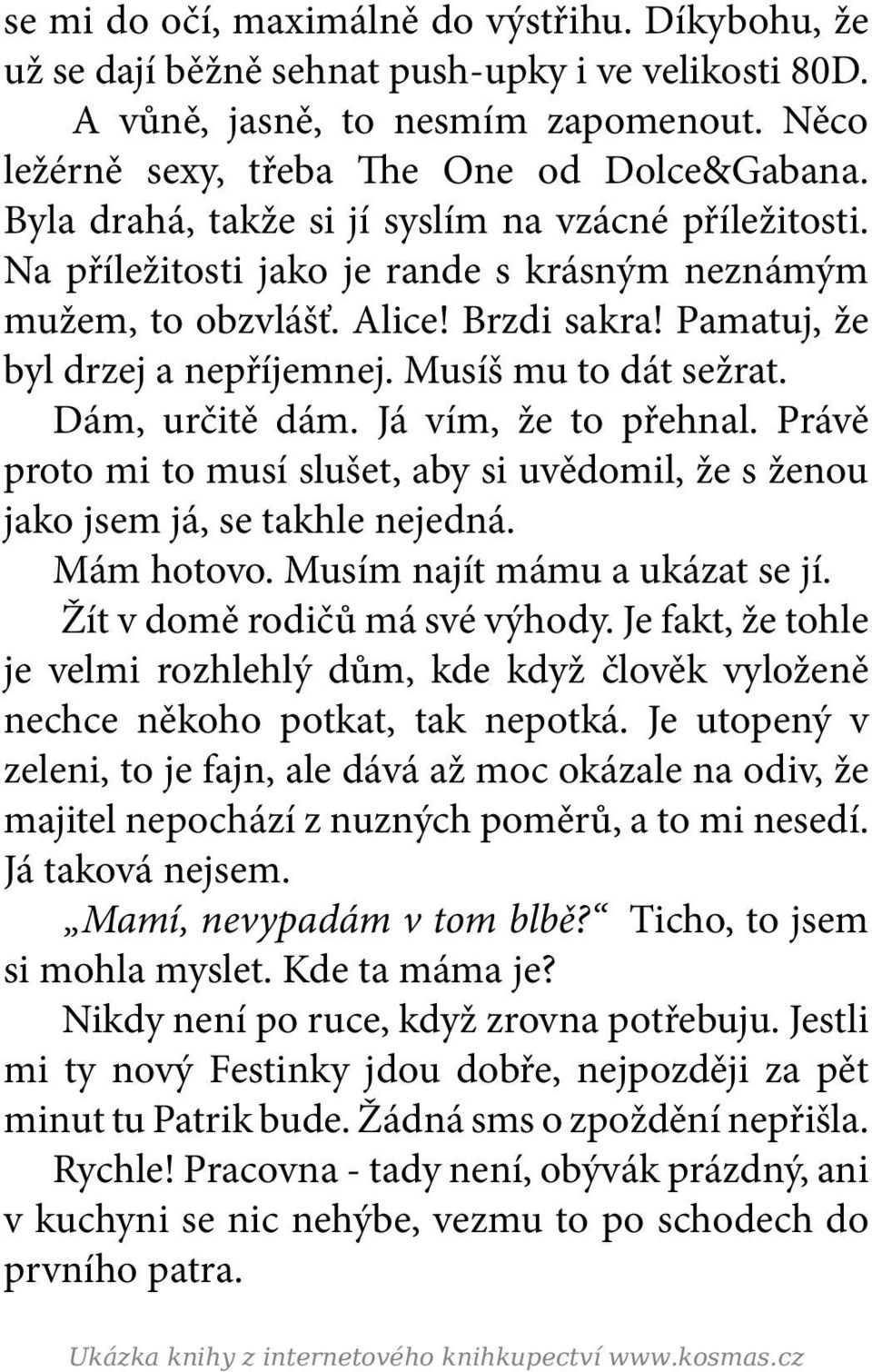 Musíš mu to dát sežrat. Dám, určitě dám. Já vím, že to přehnal. Právě proto mi to musí slušet, aby si uvědomil, že s ženou jako jsem já, se takhle nejedná. Mám hotovo. Musím najít mámu a ukázat se jí.