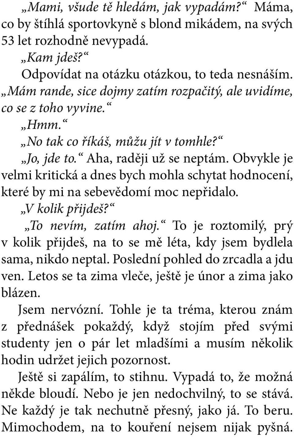 Obvykle je velmi kritická a dnes bych mohla schytat hodnocení, které by mi na sebevědomí moc nepřidalo. V kolik přijdeš? To nevím, zatím ahoj.