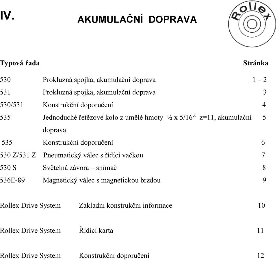 doporučení 6 530 Z/531 Z Pneumatický válec s řídící vačkou 7 530 S Světelná závora snímač 8 536E-89 Magnetický válec s magnetickou