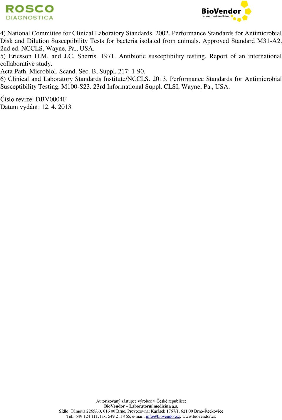 5) Ericsson H.M. and J.C. Sherris. 1971. Antibiotic susceptibility testing. Report of an international collaborative study. Acta Path. Microbiol. Scand. Sec. B, Suppl.