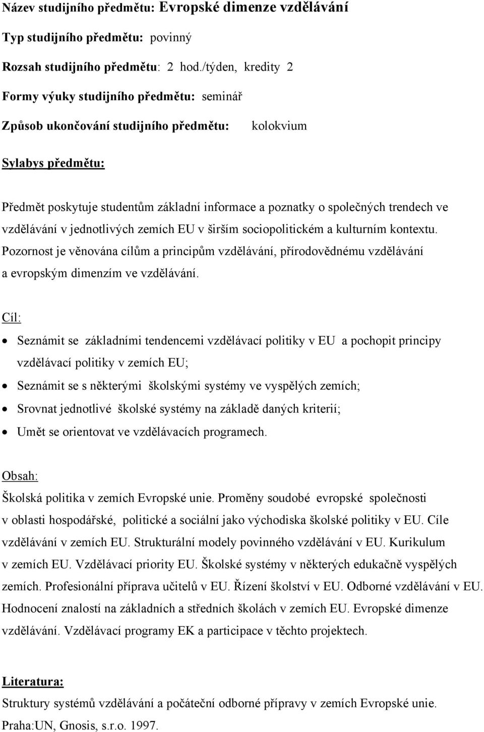 trendech ve vzdělávání v jednotlivých zemích EU v širším sociopolitickém a kulturním kontextu.