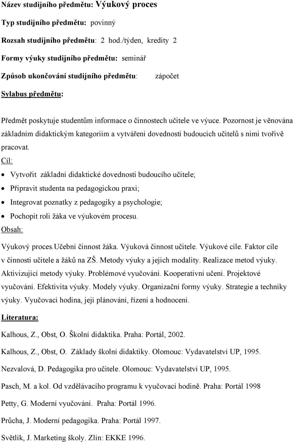 Pozornost je věnována základním didaktickým kategoriím a vytváření dovedností budoucích učitelů s nimi tvořivě pracovat.