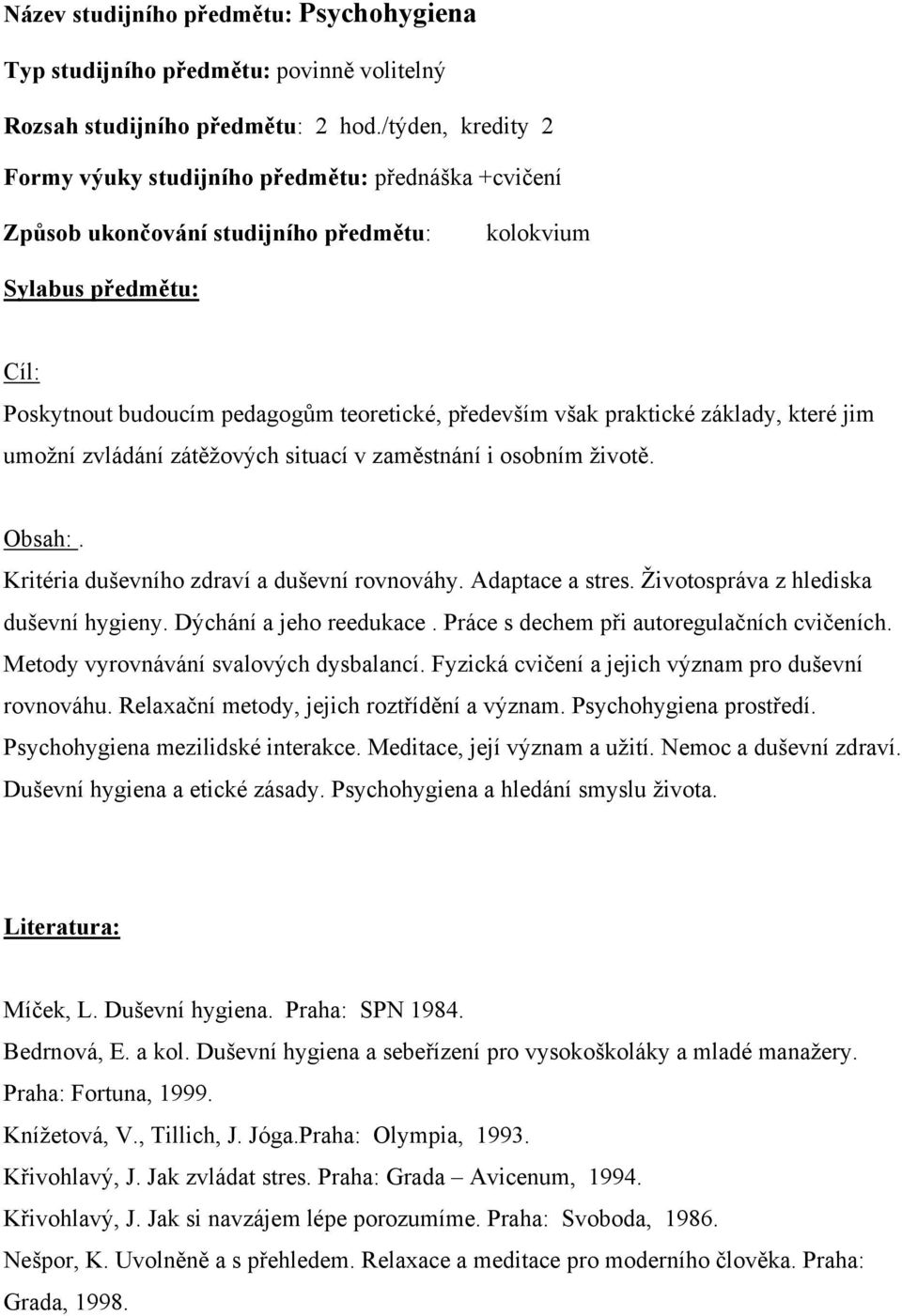 praktické základy, které jim umožní zvládání zátěžových situací v zaměstnání i osobním životě. Obsah:. Kritéria duševního zdraví a duševní rovnováhy. Adaptace a stres.