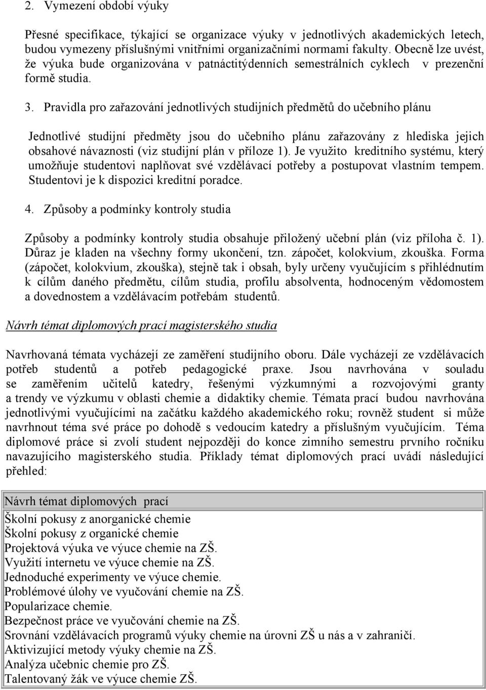 Pravidla pro zařazování jednotlivých studijních předmětů do učebního plánu Jednotlivé studijní předměty jsou do učebního plánu zařazovány z hlediska jejich obsahové návaznosti (viz studijní plán v