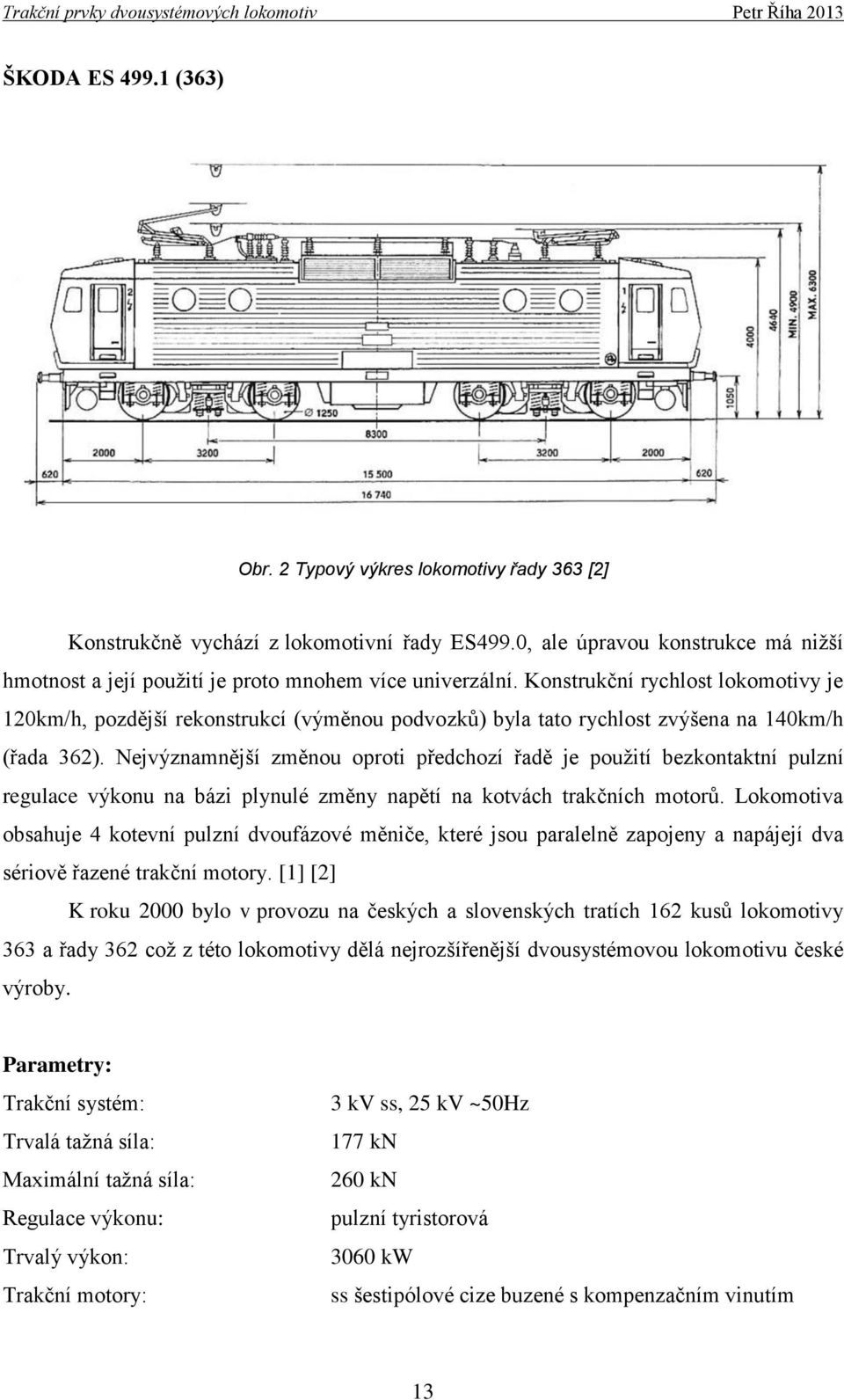 Konstrukční rychlost lokomotivy je 120km/h, pozdější rekonstrukcí (výměnou podvozků) byla tato rychlost zvýšena na 140km/h (řada 362).