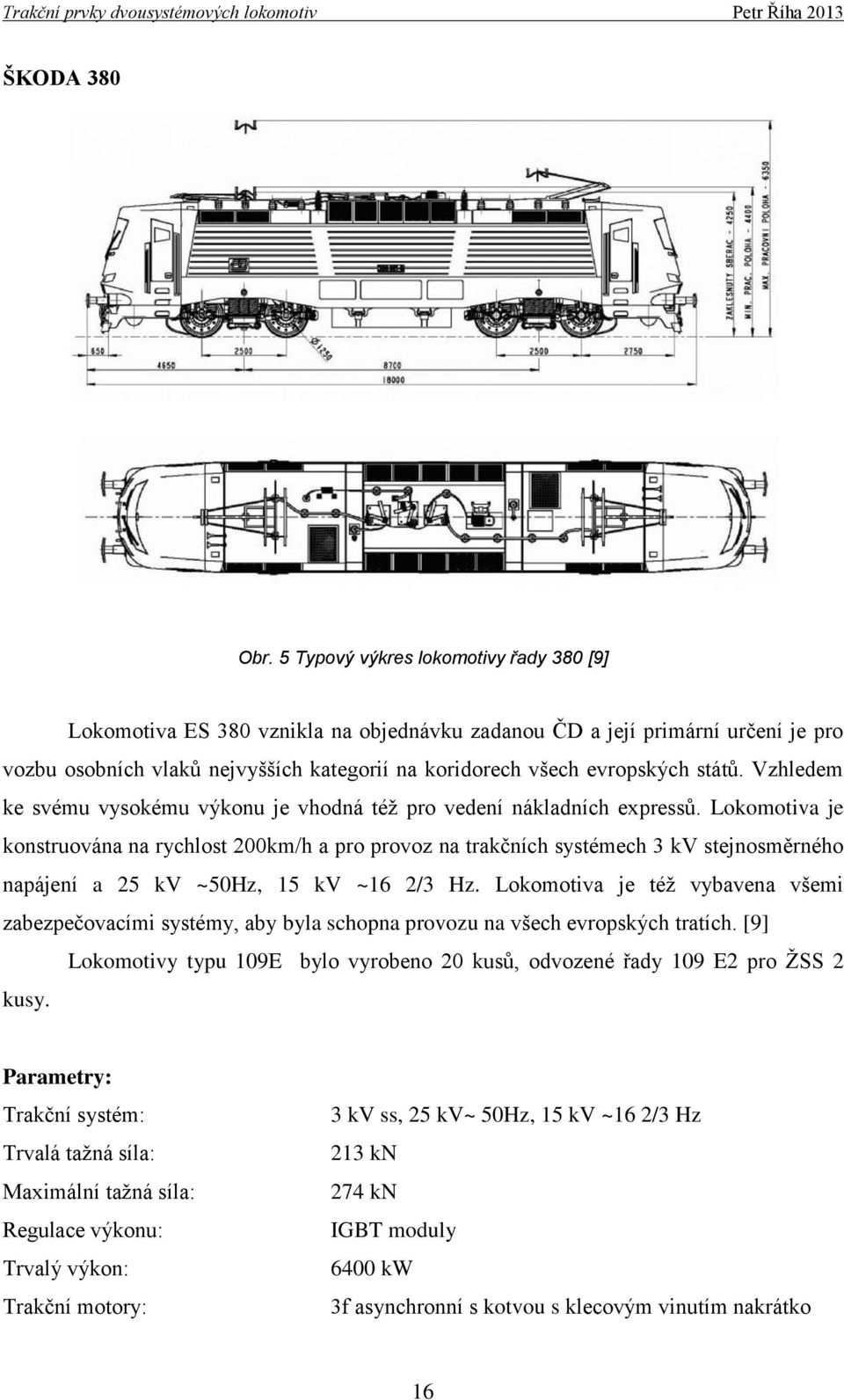 Vzhledem ke svému vysokému výkonu je vhodná též pro vedení nákladních expressů.