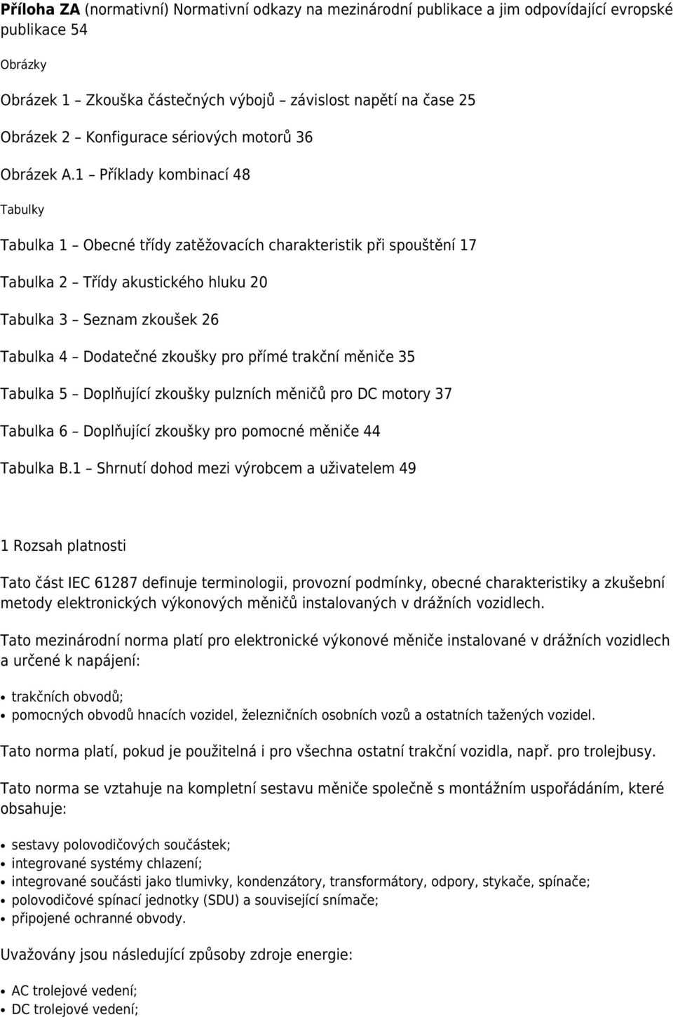 1 Příklady kombinací 48 Tabulky Tabulka 1 Obecné třídy zatěžovacích charakteristik při spouštění 17 Tabulka 2 Třídy akustického hluku 20 Tabulka 3 Seznam zkoušek 26 Tabulka 4 Dodatečné zkoušky pro