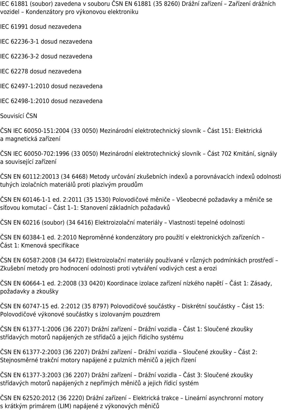 elektrotechnický slovník Část 151: Elektrická a magnetická zařízení ČSN IEC 60050-702:1996 (33 0050) Mezinárodní elektrotechnický slovník Část 702 Kmitání, signály a související zařízení ČSN EN