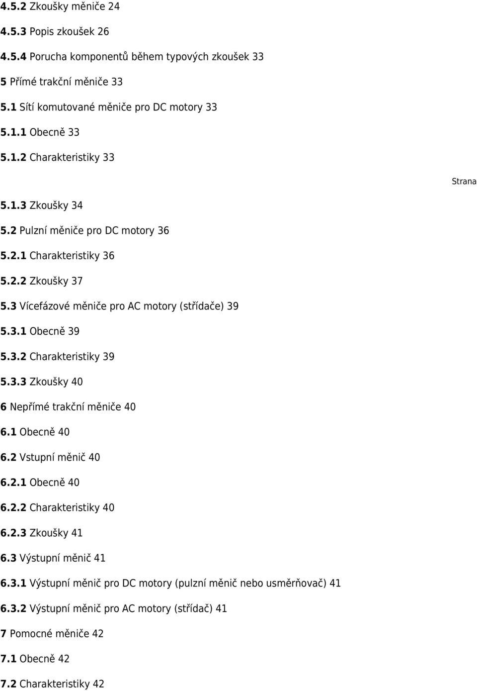 3.2 Charakteristiky 39 5.3.3 Zkoušky 40 6 Nepřímé trakční měniče 40 6.1 Obecně 40 6.2 Vstupní měnič 40 6.2.1 Obecně 40 6.2.2 Charakteristiky 40 6.2.3 Zkoušky 41 6.