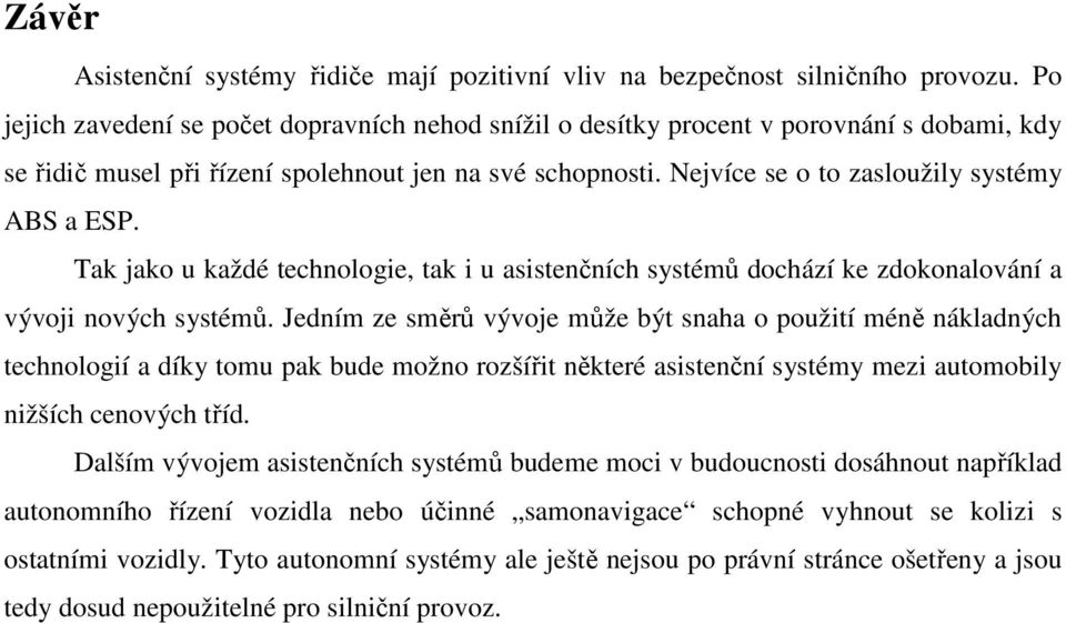 Nejvíce se o to zasloužily systémy ABS a ESP. Tak jako u každé technologie, tak i u asistenčních systémů dochází ke zdokonalování a vývoji nových systémů.