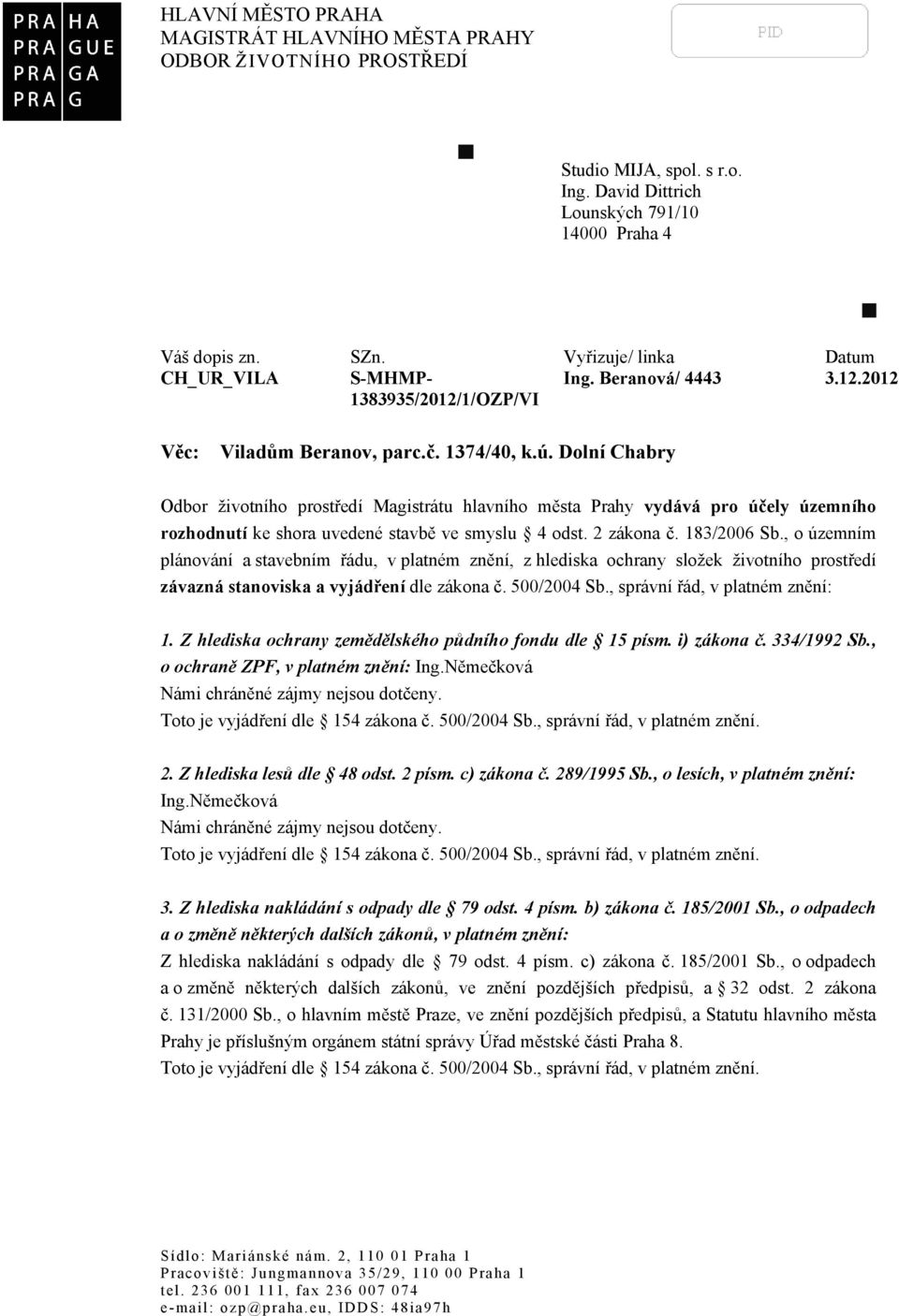 Dolní Chabry Odbor životního prostředí Magistrátu hlavního města Prahy vydává pro účely územního rozhodnutí ke shora uvedené stavbě ve smyslu 4 odst. 2 zákona č. 183/2006 Sb.