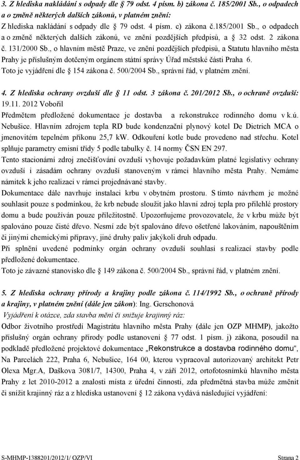 , o hlavním městě Praze, ve znění pozdějších předpisů, a Statutu hlavního města Prahy je příslušným dotčeným orgánem státní správy Úřad městské části Praha 6. 4.