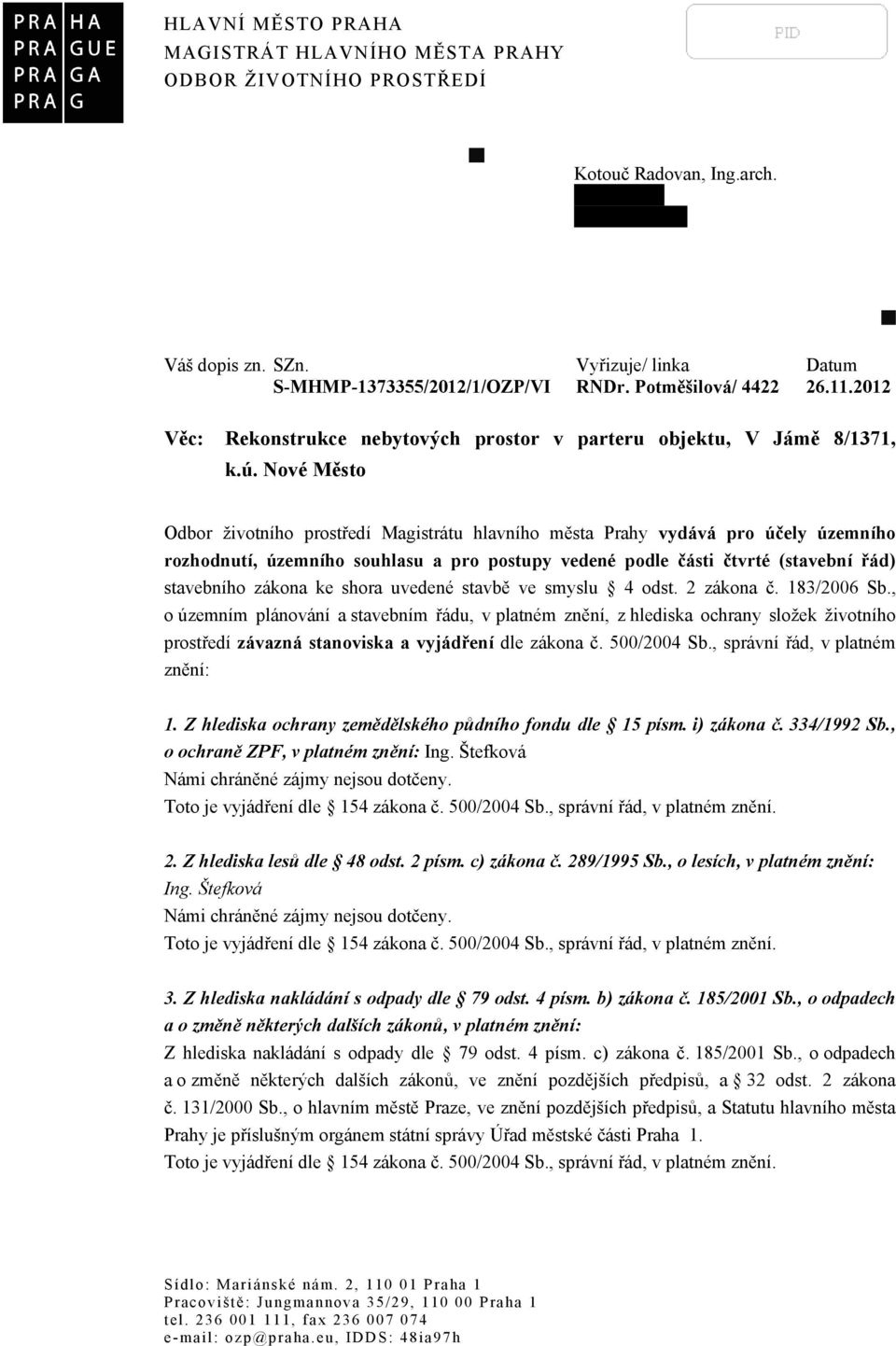 Nové Město Odbor životního prostředí Magistrátu hlavního města Prahy vydává pro účely územního rozhodnutí, územního souhlasu a pro postupy vedené podle části čtvrté (stavební řád) stavebního zákona